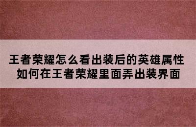 王者荣耀怎么看出装后的英雄属性 如何在王者荣耀里面弄出装界面